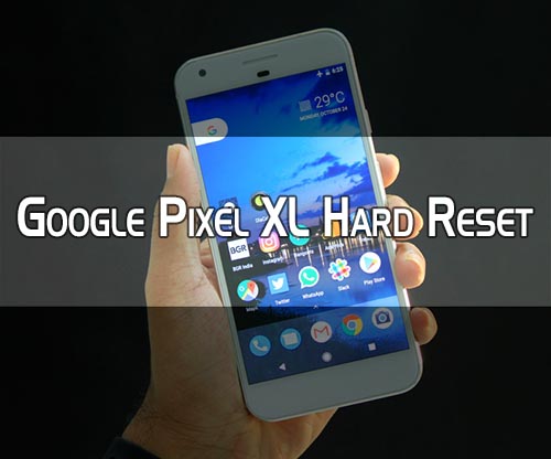 Google Pixel XL hard reset tips